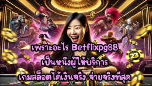 เพราะอะไร Betflixpg88 เป็นหนึ่งผู้ให้บริการ เกมสล็อต ได้เงินจริง จ่ายจริงที่สุด-1